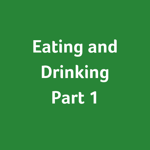 Eating and Drinking: Part 1